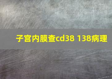 子宫内膜查cd38 138病理